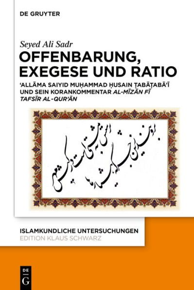 Offenbarung, Exegese und Ratio: ?Allama Saiyid Mu?ammad ?usain ?aba?aba'i und sein Korankommentar al-Mizan fi tafsir al-Qur'an