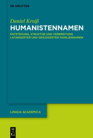 Title: Humanistennamen: Entstehung, Struktur und Verbreitung latinisierter und gräzisierter Familiennamen, Author: Daniel Kroiß