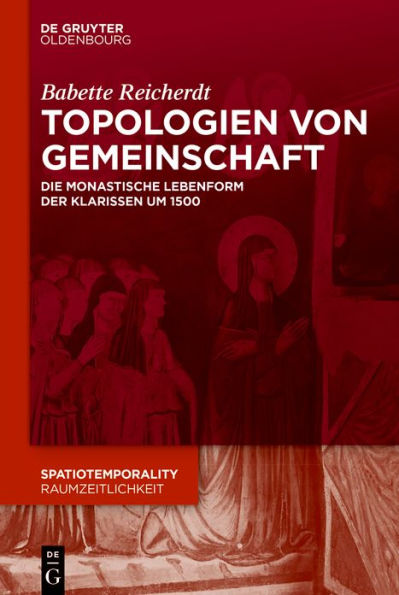 Topologien von Gemeinschaft: Die monastische Lebensform der Klarissen um 1500