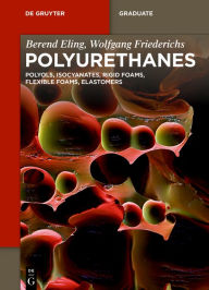 Title: Polyurethanes: Polyols, Isocyanates, Rigid Foams, Flexible Foams, Elastomers, Author: Berend Eling
