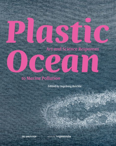 Plastic Ocean: Art and Science Responses to Marine Pollution: Art and Science Responses to Marine Pollution