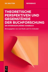 Title: Theoretische Perspektiven und Gegenstände der Buchforschung: Ein interdisziplinäres Handbuch, Author: Axel Kuhn