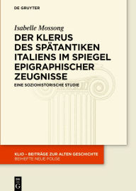 Title: Der Klerus des spätantiken Italiens im Spiegel epigraphischer Zeugnisse: Eine soziohistorische Studie, Author: Isabelle Mossong