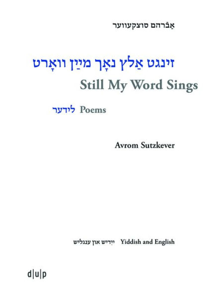 Avrom Sutzkever - Still My Word Sings: Poems. Yiddish and English