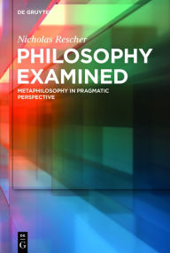 Title: Philosophy Examined: Metaphilosophy in Pragmatic Perspective, Author: Nicholas Rescher
