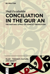 Title: Conciliation in the Qur?an: The Qur?anic Ethics of Conflict Resolution, Author: Shafi Fazaluddin