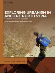 Title: Exploring urbanism in ancient North Syria: Fieldwork in Doliche 2015-2020, Author: Michael Blömer