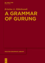 Title: A Grammar of Gurung, Author: Kristine A. Hildebrandt