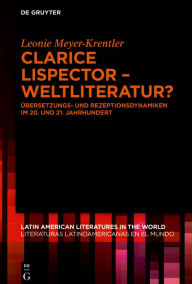 Title: Clarice Lispector - Weltliteratur?: Übersetzungs- und Rezeptionsdynamiken im 20. und 21. Jahrhundert, Author: Leonie Meyer-Krentler