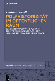 Title: Polyhistorizität im öffentlichen Raum: Zur Konzeptualität und Funktion semiotisch-diskursiver Raum-Zeit-Aneignungen am Wiener Heldenplatz, Author: Christian Bendl