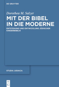 Title: Mit der Bibel in die Moderne: Entstehung und Entwicklung jüdischer Kinderbibeln, Author: Dorothea M. Salzer