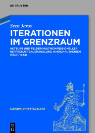 Title: Iterationen im Grenzraum: Akteure und Felder multikonfessioneller Herrschaftsaushandlung in Kronruthenien (1340-1434), Author: Sven Jaros