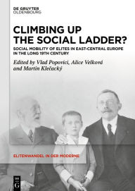 Title: Climbing up the Social Ladder?: Social Mobility of Elites in East-Central Europe in the Long 19th Century, Author: Vlad Popovici