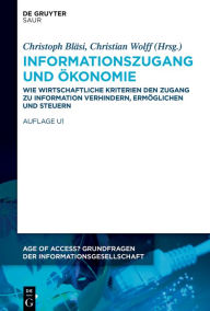 Title: Informationszugang und Ökonomie: Wie wirtschaftliche Kriterien den Zugang zu Information verhindern, ermöglichen und steuern, Author: Christoph Bläsi