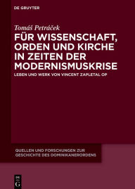 Title: Für Wissenschaft, Orden und Kirche in Zeiten der Modernismuskrise: Leben und Werk von Vincent Zapletal OP, Author: Tomás Petrácek