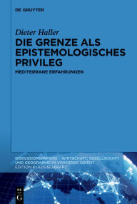 Title: Die Grenze als epistemologisches Privileg: Mediterrane Erfahrungen, Author: Dieter Haller