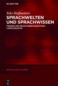 Title: Sprachwelten und Sprachwissen: Theorie und Praxis einer kognitiven Laienlinguistik, Author: Toke Hoffmeister
