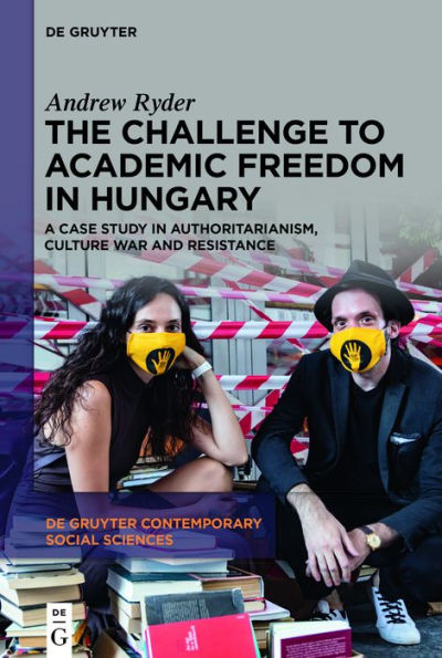 The Challenge to Academic Freedom Hungary: A Case Study Authoritarianism, Culture War and Resistance