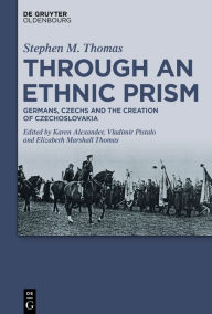 Title: Through an Ethnic Prism: Germans, Czechs and the Creation of Czechoslovakia, Author: Stephen M. Thomas (?)