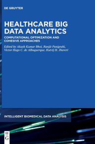 Title: Healthcare Big Data Analytics: Computational Optimization and Cohesive Approaches, Author: Akash Kumar Bhoi