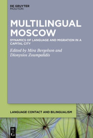 Title: Multilingual Moscow: Dynamics of Language and Migration in a Capital City, Author: Mira Bergelson