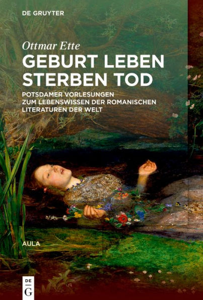 Geburt Leben Sterben Tod: Potsdamer Vorlesungen über das Lebenswissen in den romanischen Literaturen der Welt