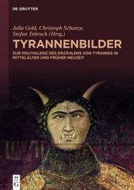 Title: Tyrannenbilder: Zur Polyvalenz des Erzählens von Tyrannis in Mittelalter und Früher Neuzeit, Author: Julia Gold