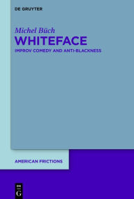 Title: Whiteface: Improv Comedy and Anti-Blackness, Author: Michel Büch