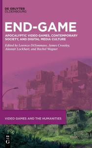 Title: End-Game: Apocalyptic Video Games, Contemporary Society, and Digital Media Culture, Author: Lorenzo DiTommaso