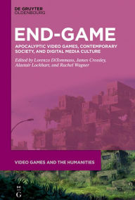 Title: End-Game: Apocalyptic Video Games, Contemporary Society, and Digital Media Culture, Author: Lorenzo DiTommaso