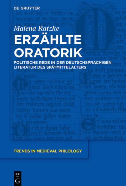 Erzählte Oratorik: Politische Rede in der deutschsprachigen Literatur des Spätmittelalters