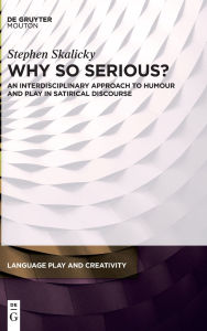 Title: Why So Serious?: An Interdisciplinary Approach to Humour and Play in Satirical Discourse, Author: Stephen Skalicky