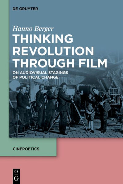 Thinking Revolution Through Film: On Audiovisual Stagings of Political Change