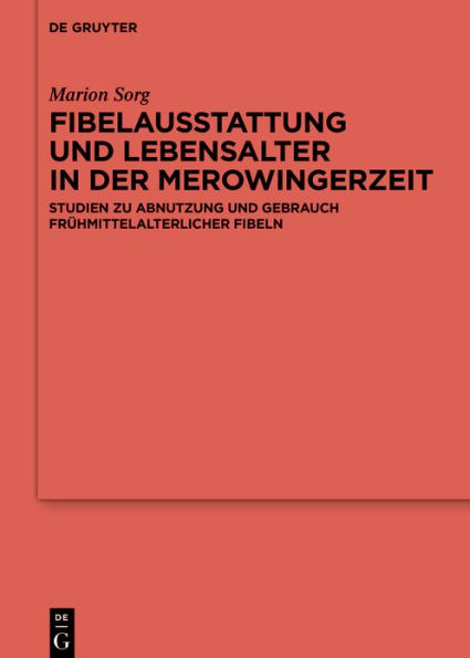 Fibelausstattung und Lebensalter der Merowingerzeit: Studien zu Abnutzung Gebrauch frühmittelalterlicher Fibeln