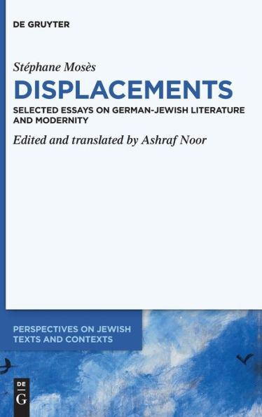 Stéphane Mosès >Displacements<: Selected Essays on German-Jewish Literature and Modernity