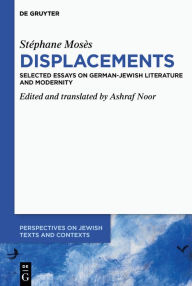 Title: Stéphane Mosès >Displacements<: Selected Essays on German-Jewish Literature and Modernity, Author: Ashraf Noor