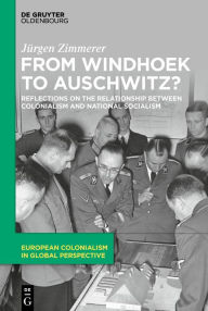 Epub ebook download free From Windhoek to Auschwitz?: Reflections on the Relationship between Colonialism and National Socialism 9783112213957 by Jürgen Zimmerer
