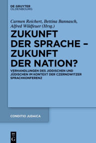 Title: Zukunft der Sprache - Zukunft der Nation?: Verhandlungen des Jiddischen und Jüdischen im Kontext der Czernowitzer Sprachkonferenz, Author: Carmen Reichert