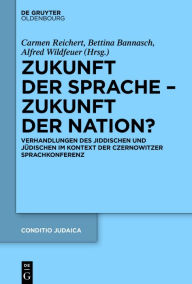 Title: Zukunft der Sprache - Zukunft der Nation?: Verhandlungen des Jiddischen und Jüdischen im Kontext der Czernowitzer Sprachkonferenz, Author: Carmen Reichert