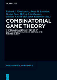 Title: Combinatorial Game Theory: A Special Collection in Honor of Elwyn Berlekamp, John H. Conway and Richard K. Guy, Author: Richard J. Nowakowski