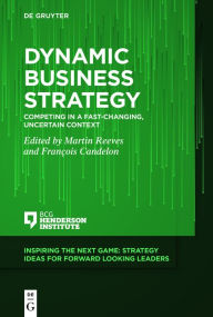 Title: Dynamic Business Strategy: Competing in a Fast-changing, Uncertain Context, Author: Martin Reeves