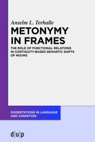 Title: Metonymy in Frames: The Role of Functional Relations in Contiguity-Based Semantic Shifts of Nouns, Author: Anselm L. Terhalle