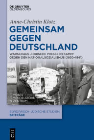 Title: Gemeinsam gegen Deutschland: Warschaus jiddische Presse im Kampf gegen den Nationalsozialismus (1930-1941), Author: Anne-Christin Klotz