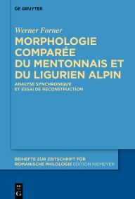 Title: Morphologie comparée du mentonnais et du ligurien alpin: Analyse synchronique et essai de reconstruction, Author: Werner Forner