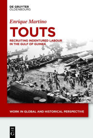 Title: Touts: Recruiting Indentured Labor in the Gulf of Guinea, Author: Enrique Martino