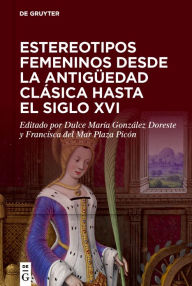 Title: Estereotipos femeninos desde la antigüedad clásica hasta el siglo XVI, Author: Dulce María González Doreste