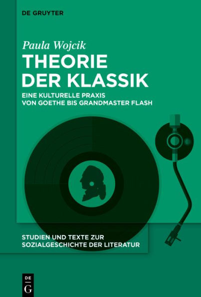 Theorie der Klassik: Eine kulturelle Praxis von Goethe bis Grandmaster Flash