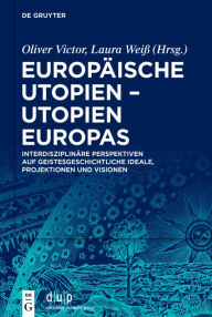 Title: Europäische Utopien - Utopien Europas: Interdisziplinäre Perspektiven auf geistesgeschichtliche Ideale, Projektionen und Visionen, Author: Oliver Victor