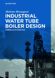 Title: Industrial Water Tube Boiler Design: Formulas in Practice, Author: Mehran Mousapoor