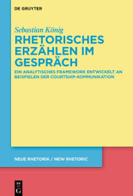 Title: Rhetorisches Erzählen im Gespräch: Ein analytisches Framework entwickelt an Beispielen der Courtship-Kommunikation, Author: Sebastian König